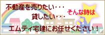 不動産を売りたい貸したい時はエムティ宅建へ